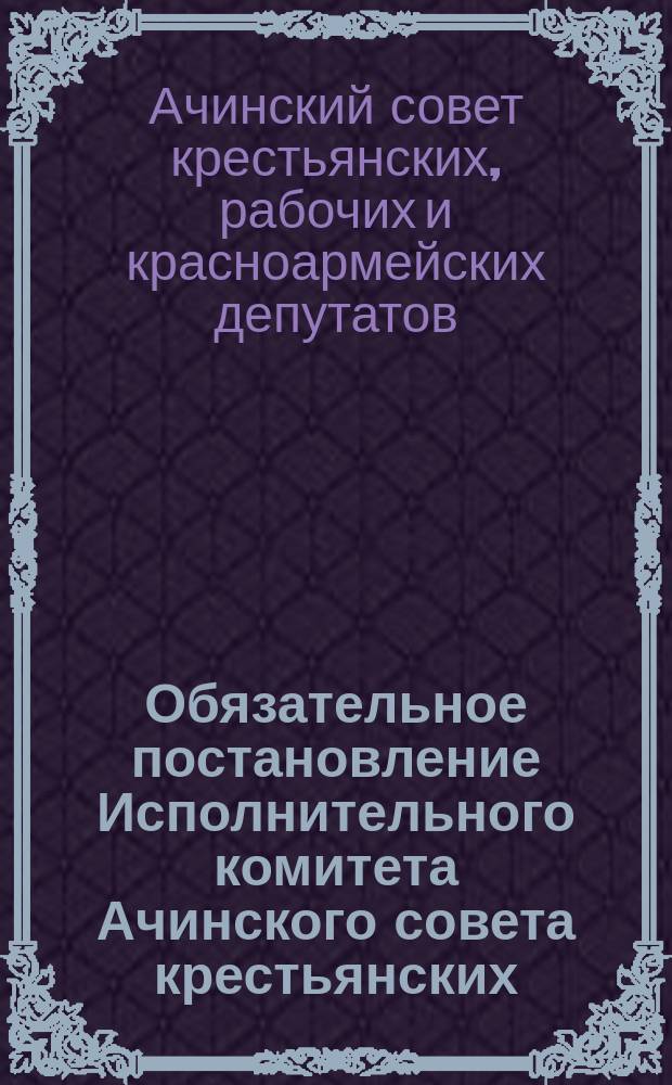 Обязательное постановление Исполнительного комитета Ачинского совета крестьянских, рабочих и красноармейских депутатов, изданное 20 июля 1922 года по Отделу городского коммунального хозяйства о мерах предосторожности против пожаров