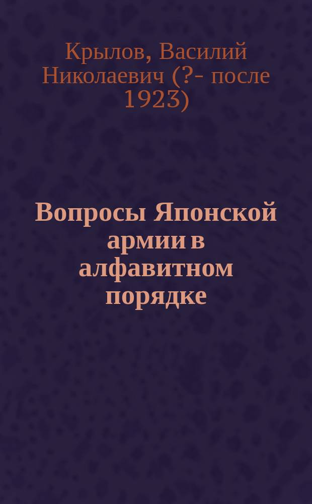 Вопросы Японской армии в алфавитном порядке : Справ. соврем. устройства япон. вооруж. сил