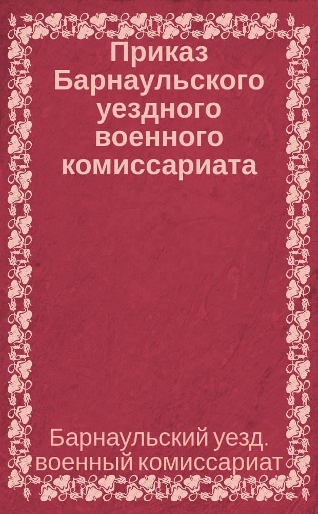 Приказ Барнаульского уездного военного комиссариата : № 33, 10 марта 1922 г., г. Барнаул