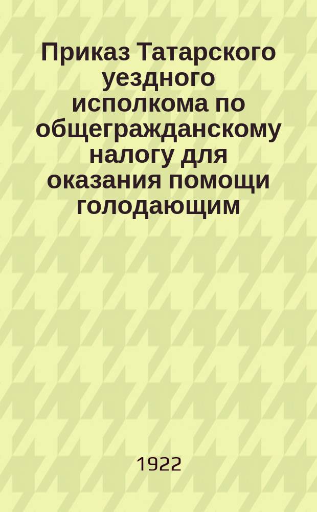 Приказ Татарского уездного исполкома по общегражданскому налогу для оказания помощи голодающим : № 6