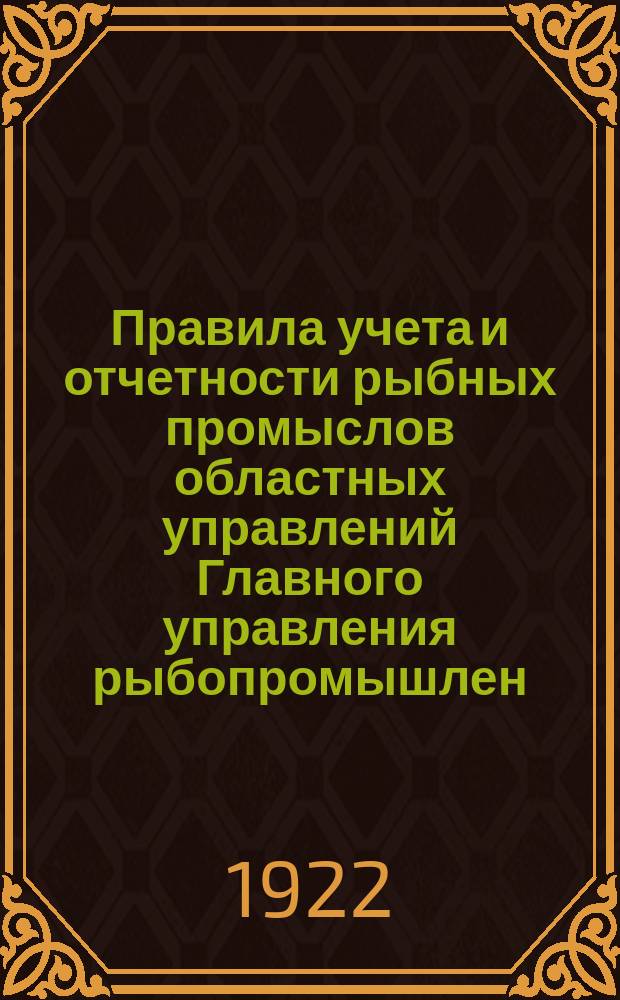 Правила учета и отчетности рыбных промыслов областных управлений Главного управления рыбопромышлен. предприятиями России "Госрыбпром"