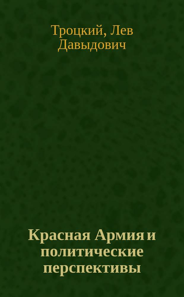 Красная Армия и политические перспективы : Речь предреввоенсовета Л.Троцкого