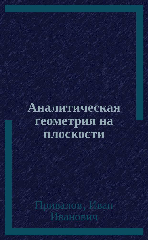 Аналитическая геометрия на плоскости : Конспект лекций, чит. в Сарат. ун-те в 1918 г