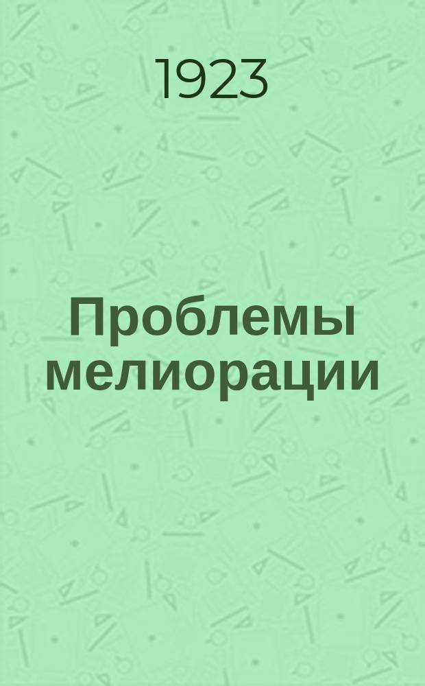 Проблемы мелиорации : С резолюциями 1-го Всерос. съезда землеустроителей и мелиораторов