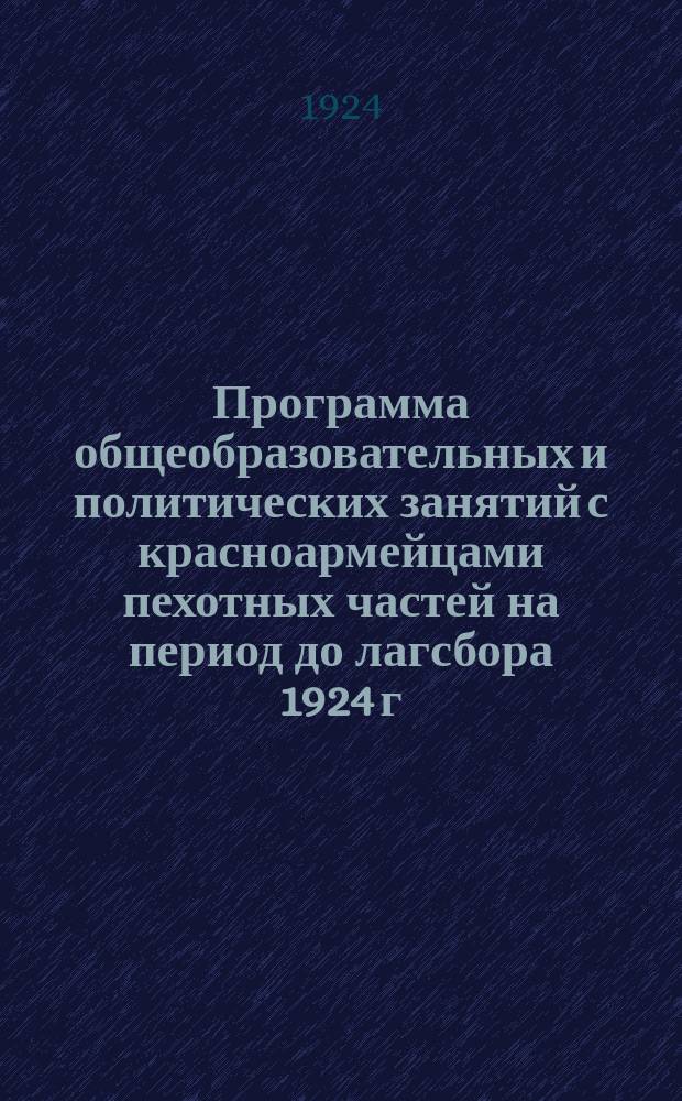 Программа общеобразовательных и политических занятий с красноармейцами пехотных частей на период до лагсбора 1924 г.