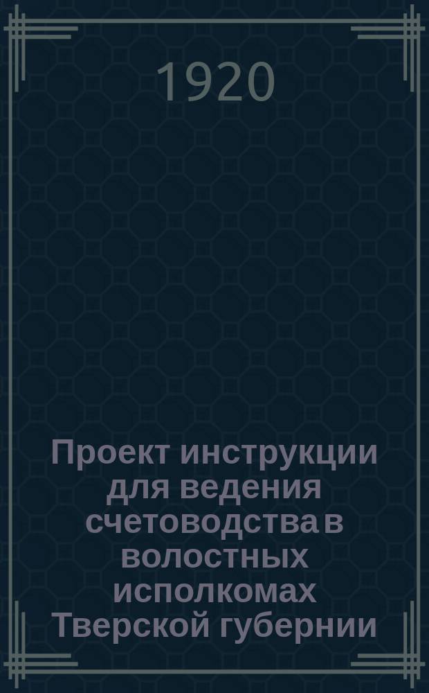 Проект инструкции для ведения счетоводства в волостных исполкомах Тверской губернии
