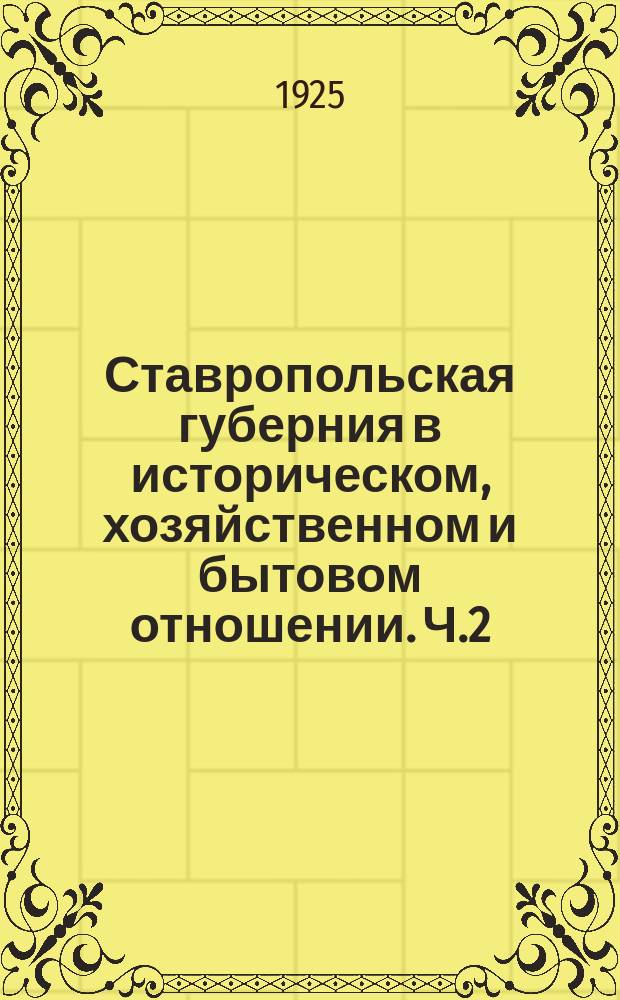 Ставропольская губерния в историческом, хозяйственном и бытовом отношении. Ч.2