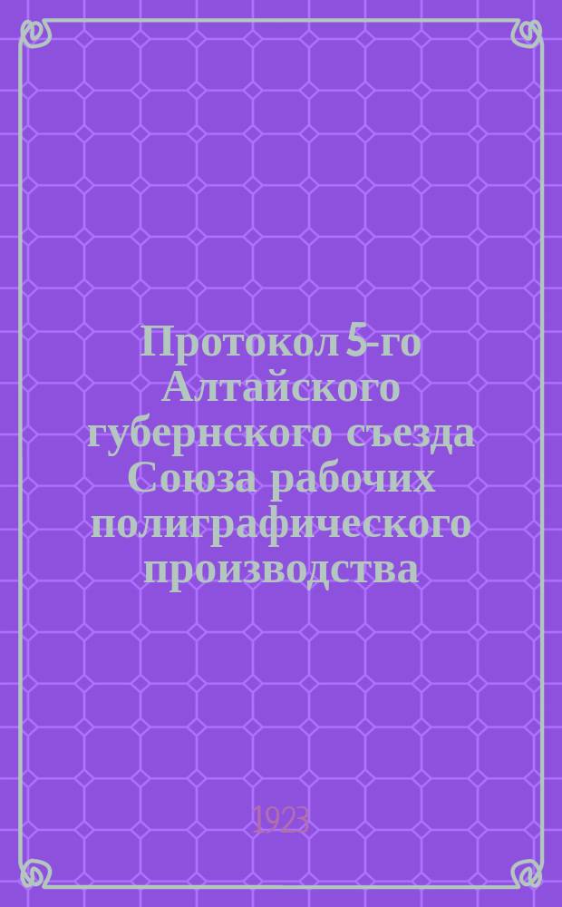Протокол 5-го Алтайского губернского съезда Союза рабочих полиграфического производства, состоявшегося в городе Барнауле 2-3 ноября 1923 года