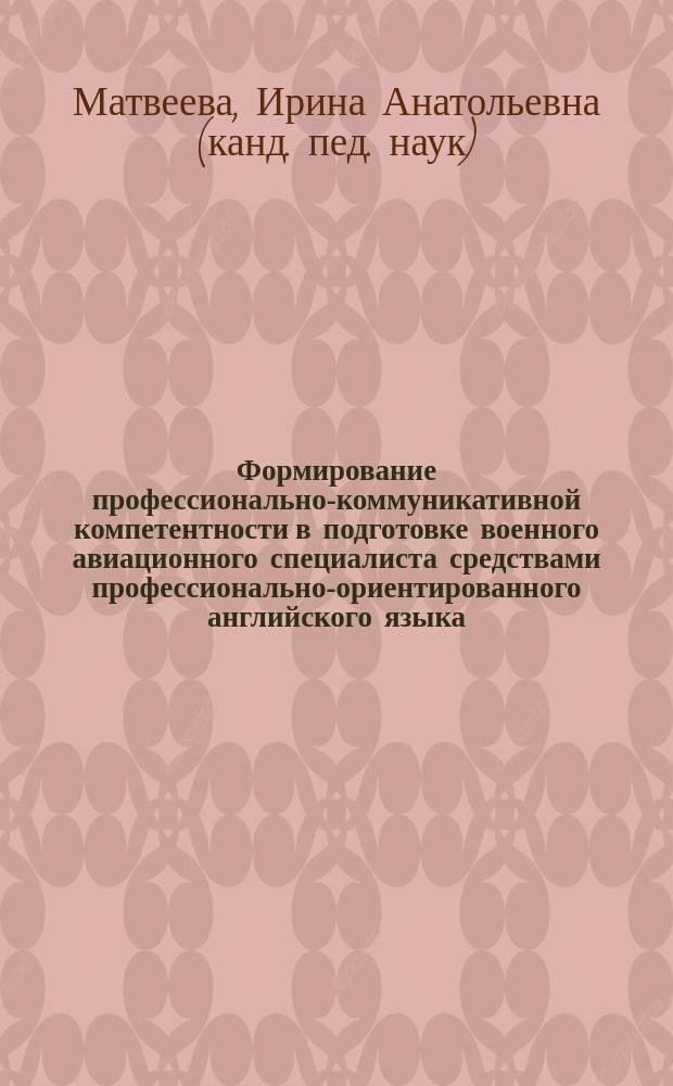 Формирование профессионально-коммуникативной компетентности в подготовке военного авиационного специалиста средствами профессионально-ориентированного английского языка : монография