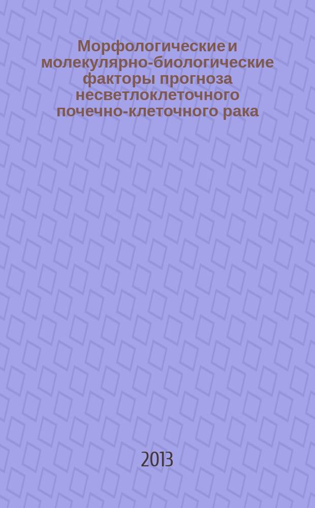 Морфологические и молекулярно-биологические факторы прогноза несветлоклеточного почечно-клеточного рака : автореферат диссертации на соискание ученой степени кандидата медицинских наук : специальность 14.03.02 <Патологическая анатомия> : специальность 14.01.12 <Онкология>