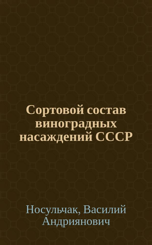 Сортовой состав виноградных насаждений СССР : (по материалам Всесоюзной переписи 1940, 1947, 1953, 1970 и 1984 гг.) : монография