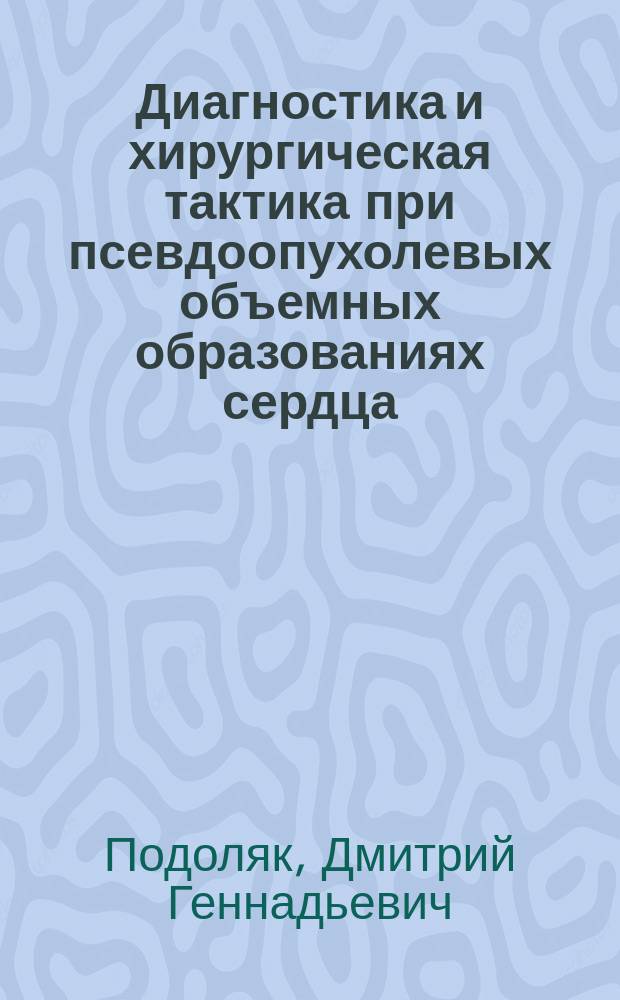 Диагностика и хирургическая тактика при псевдоопухолевых объемных образованиях сердца : автореферат диссертации на соискание ученой степени кандидата медицинских наук : специальность 14.01.26 <Сердечно-сосудистая хирургия>