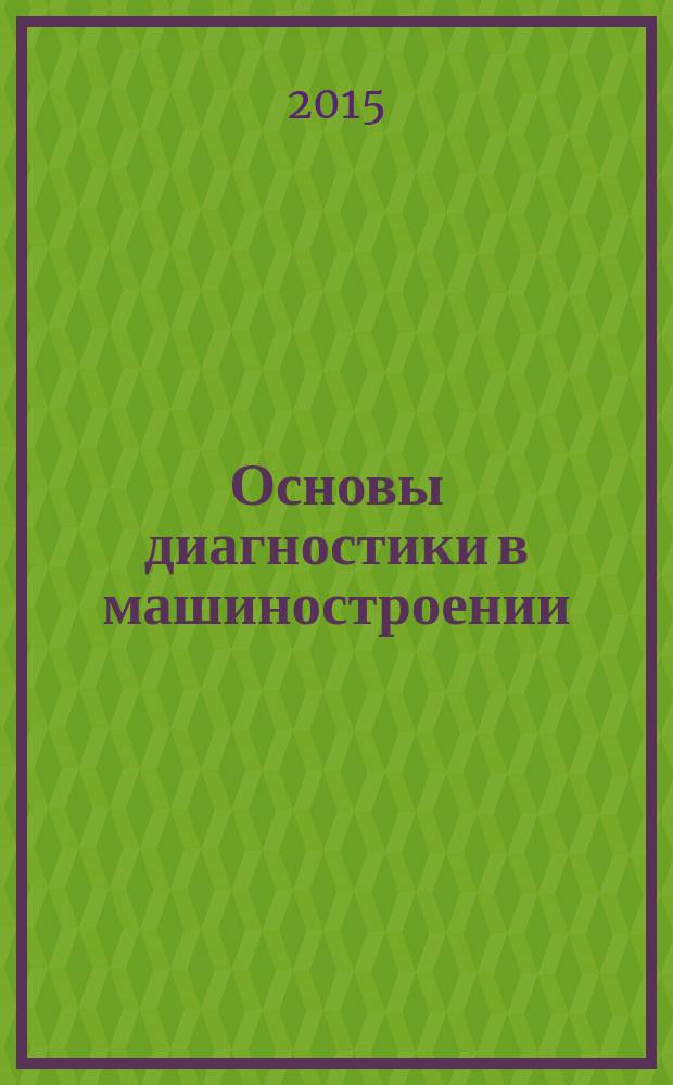 Основы диагностики в машиностроении : учебное пособие для студентов, обучающихся по направленияю "Технологические машины и оборудование"