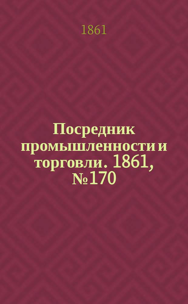 Посредник промышленности и торговли. 1861, №170 (21 июля)