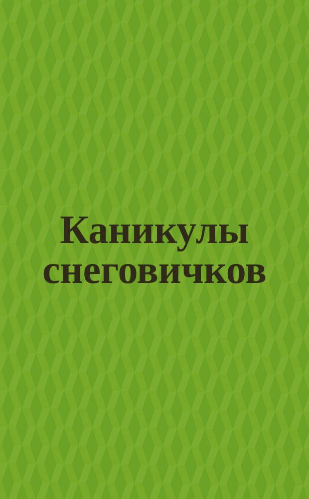 Каникулы снеговичков : книжка с наклейками : для младшего школьного возраста : 0+