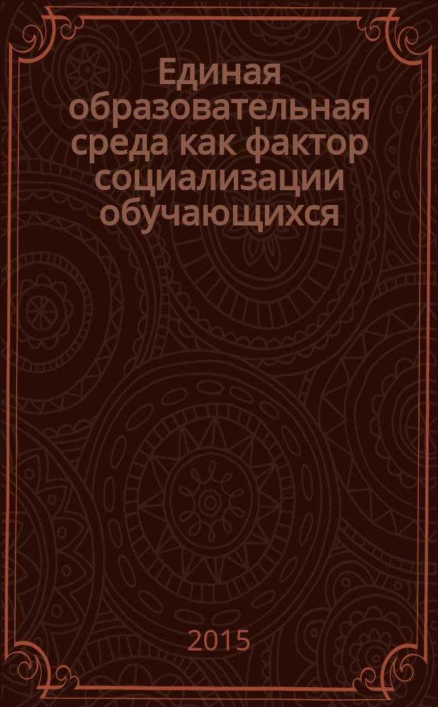 Единая образовательная среда как фактор социализации обучающихся : сборник материалов научно-практической конференции, Саратов, 18 февраля 2015 г. [в 2 ч. Ч. 2