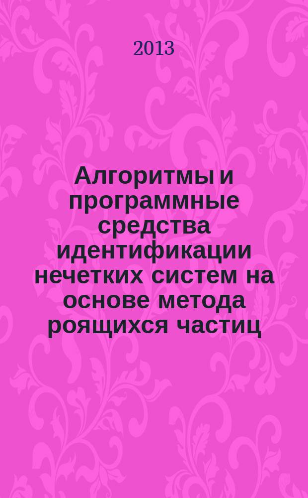 Алгоритмы и программные средства идентификации нечетких систем на основе метода роящихся частиц : автореферат диссертации на соискание ученой степени кандидата технических наук : специальность 05.13.18 <Математическое моделирование, численные методы и комплексы программ>