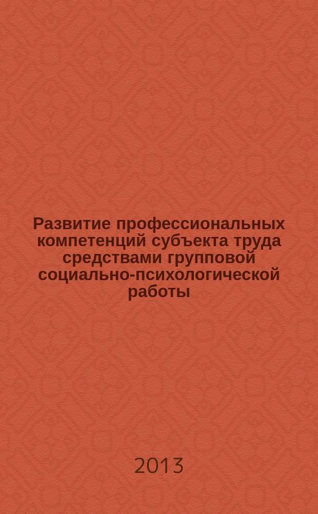 Развитие профессиональных компетенций субъекта труда средствами групповой социально-психологической работы : автореферат диссертации на соискание ученой степени кандидата психологических наук : специальность 19.00.03 <Психология труда, инженерная психология, эргономика>