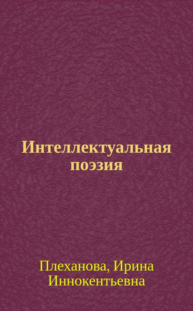Интеллектуальная поэзия : Иосиф Бродский, Генрих Сапгир, Д. А. Пригов : монография
