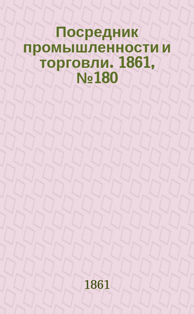 Посредник промышленности и торговли. 1861, №180 (2 авг.)