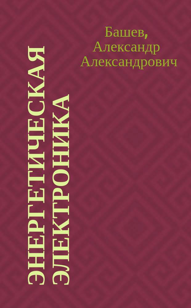Энергетическая электроника : сборник задач : учебное пособие для студентов очной, заочной и очно-заочной сокращенной форм обучения по направлениям подготовки 210100 "Электроника и наноэлектроника", 140400 "Электроэнергетика и электротехника"