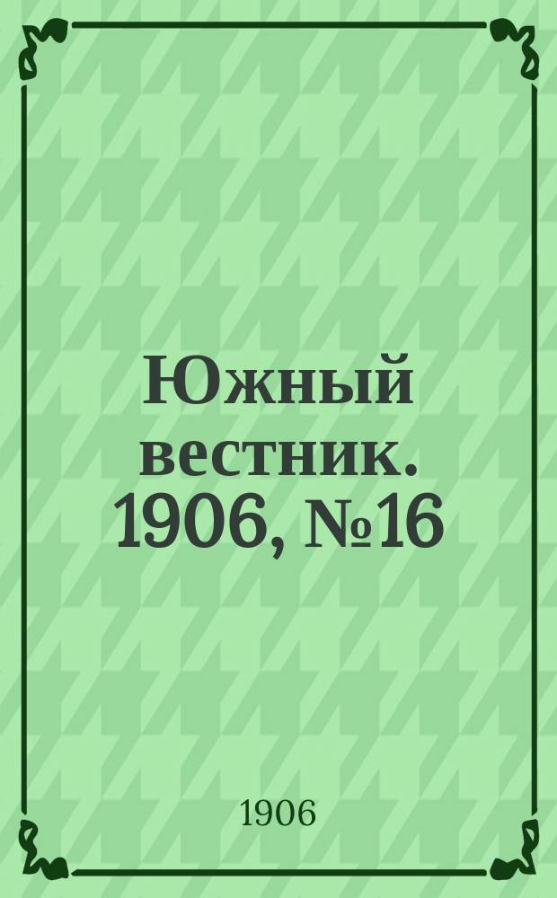 Южный вестник. 1906, № 16 (4 марта)