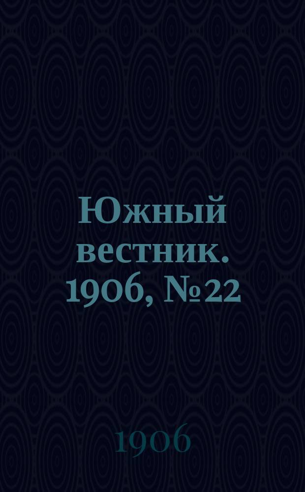 Южный вестник. 1906, № 22 (11 марта)