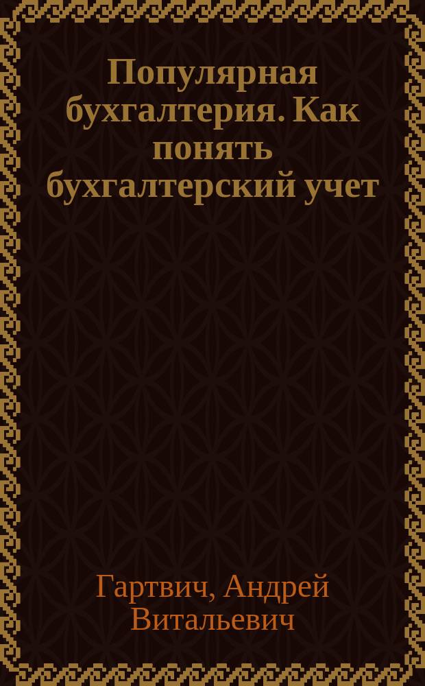 Популярная бухгалтерия. Как понять бухгалтерский учет