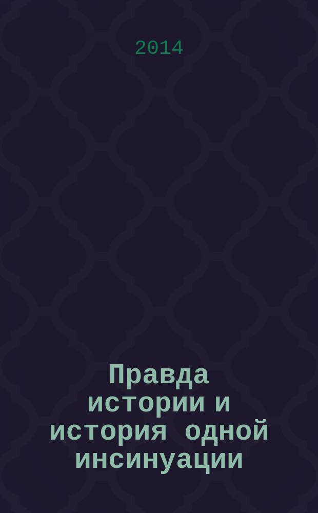 Правда истории и история одной инсинуации = Tarixi hәqiqәt vә bir insinuasiyanin tarixi = The tryth of history, or the history of one insinuation