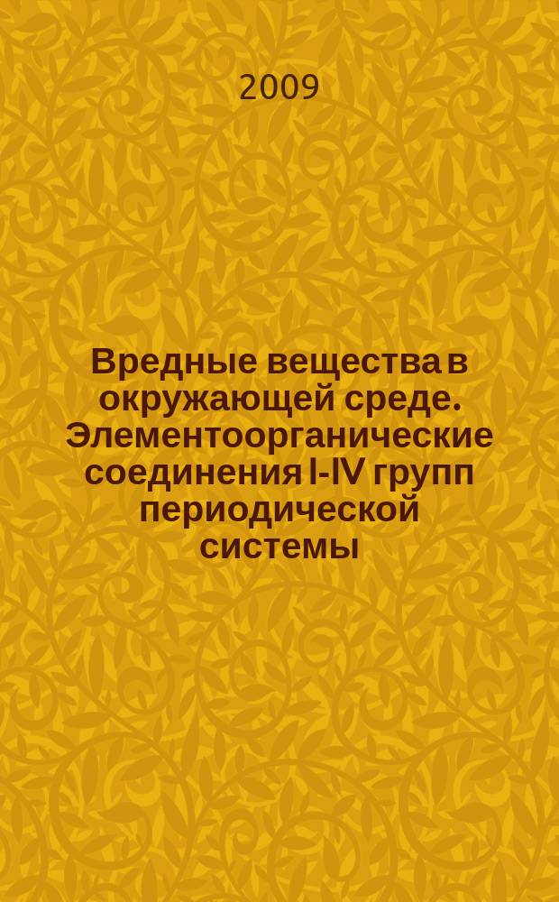 Вредные вещества в окружающей среде. Элементоорганические соединения I-IV групп периодической системы : справочник-энциклопедия