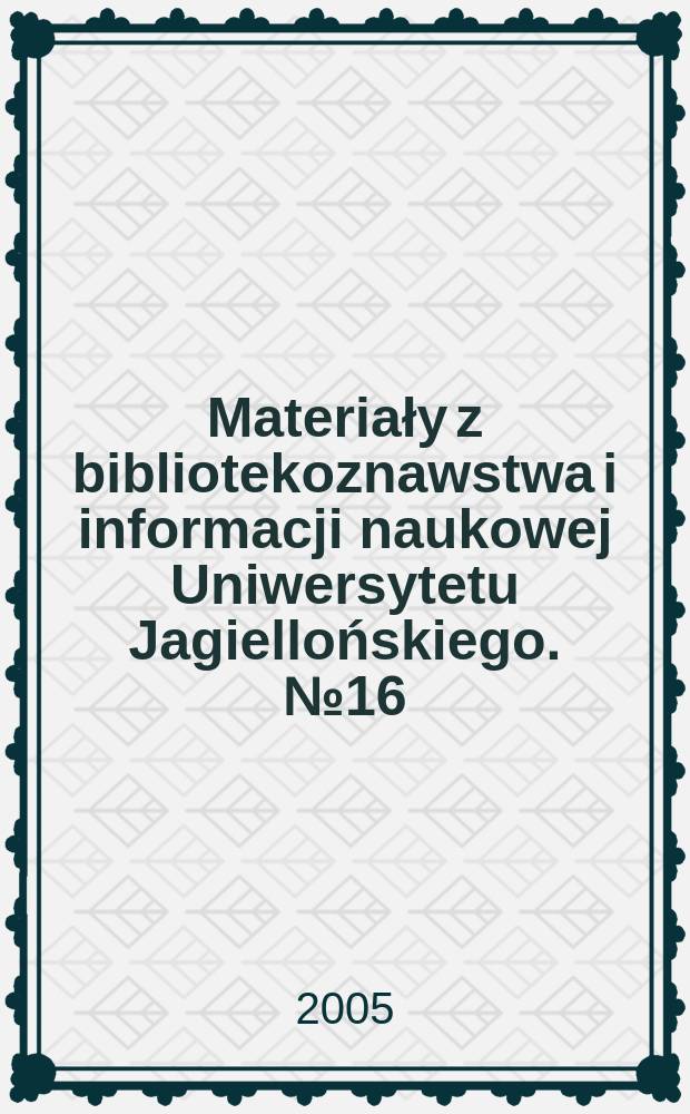 Materiały z bibliotekoznawstwa i informacji naukowej Uniwersytetu Jagiellońskiego. №16 : Profesjonalna informacja w Internecie