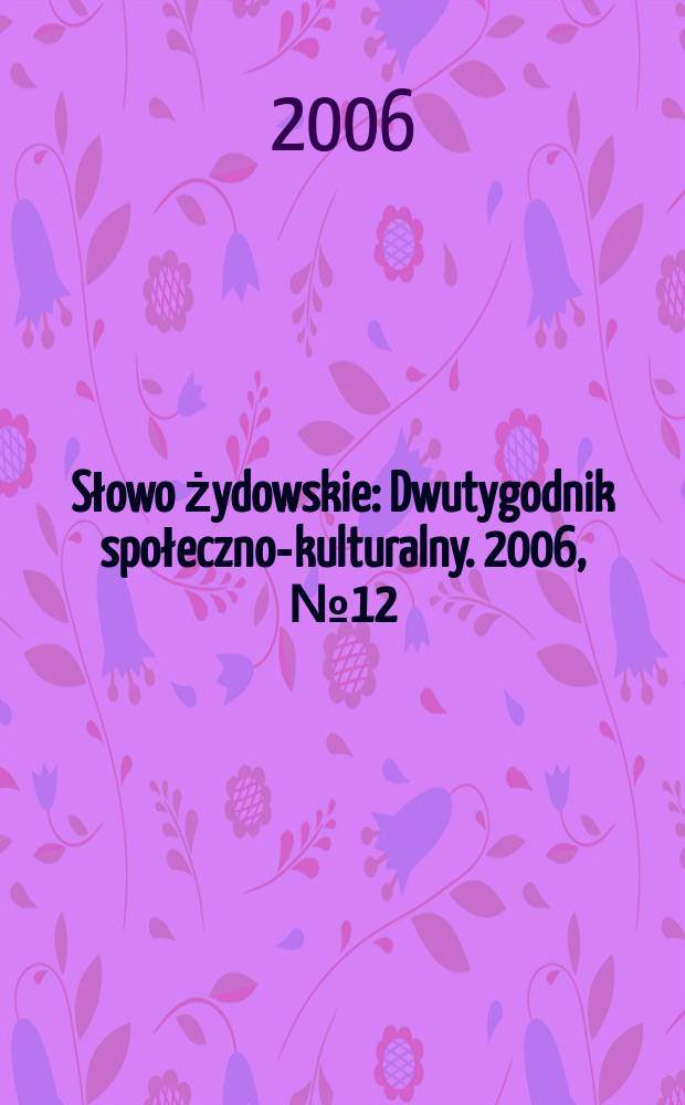 Słowo żydowskie : Dwutygodnik społeczno-kulturalny. 2006, № 12/13 (376/377)