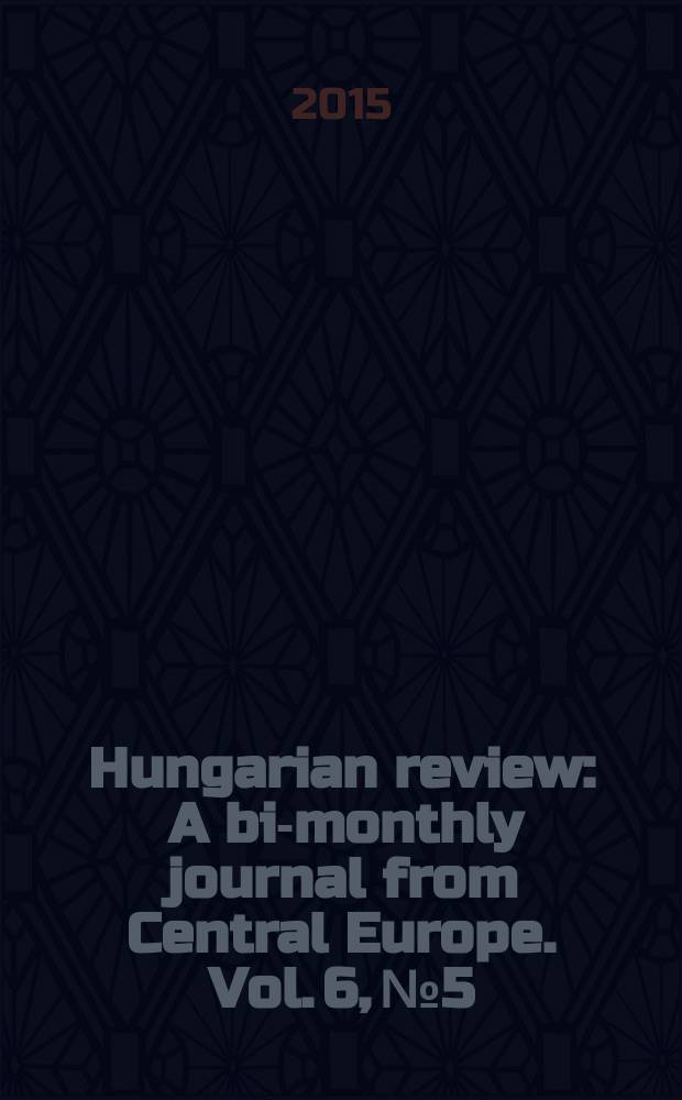 Hungarian review : A bi-monthly journal from Central Europe. Vol. 6, № 5
