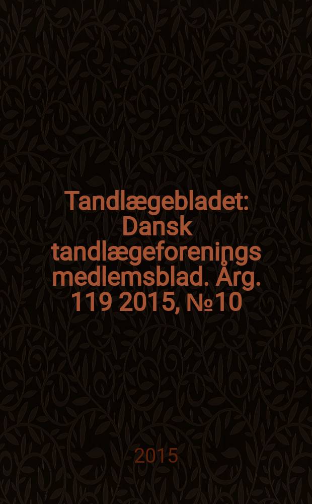 Tandlægebladet : Dansk tandlægeforenings medlemsblad. Årg. 119 2015, № 10