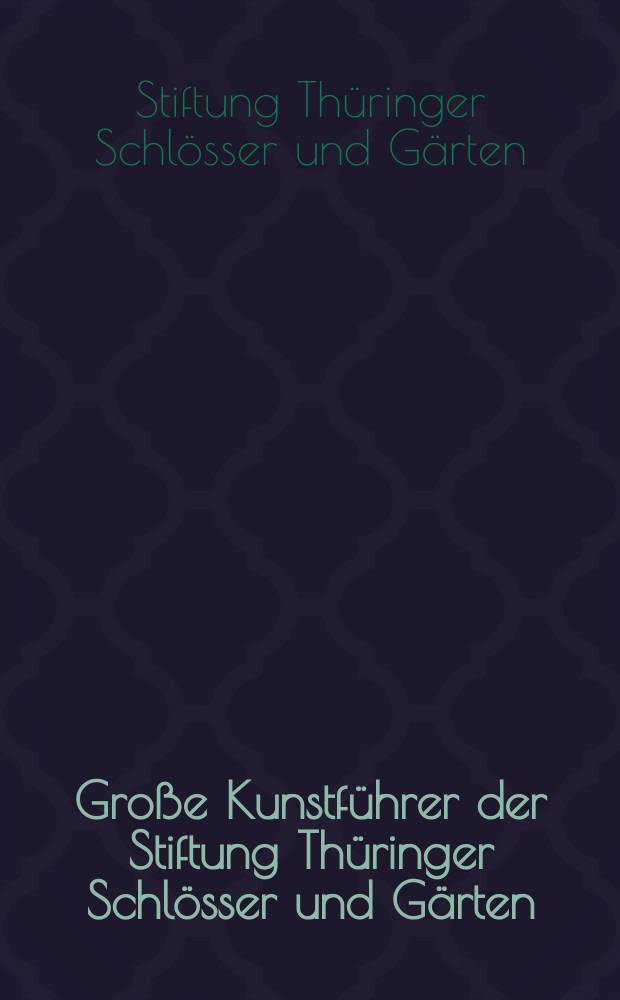 Große Kunstführer der Stiftung Thüringer Schlösser und Gärten = Большой путеводитель по искусству тюрингского Фонда дворцов и садов