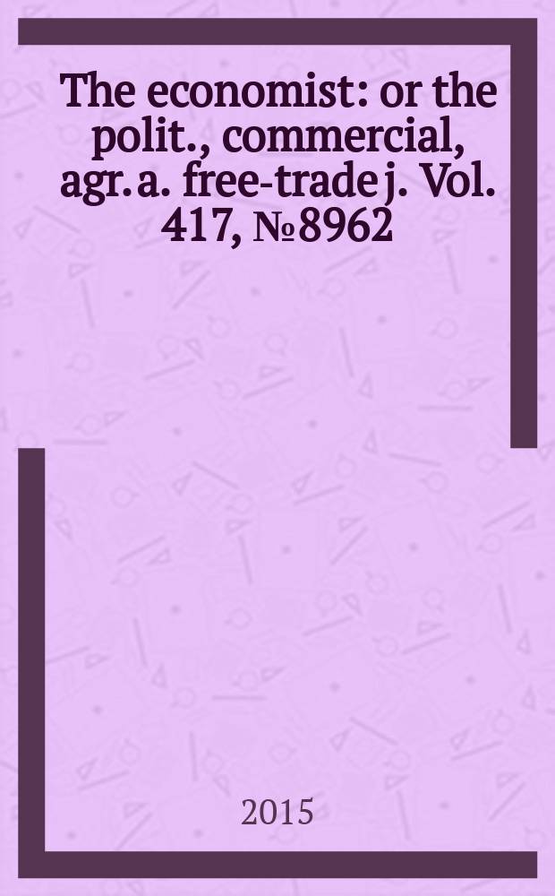 The economist : or the polit., commercial, agr. a. free-trade j. Vol. 417, № 8962