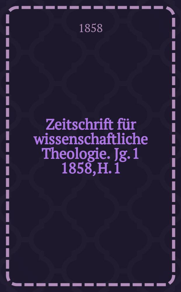 Zeitschrift für wissenschaftliche Theologie. Jg. 1 1858, H. 1