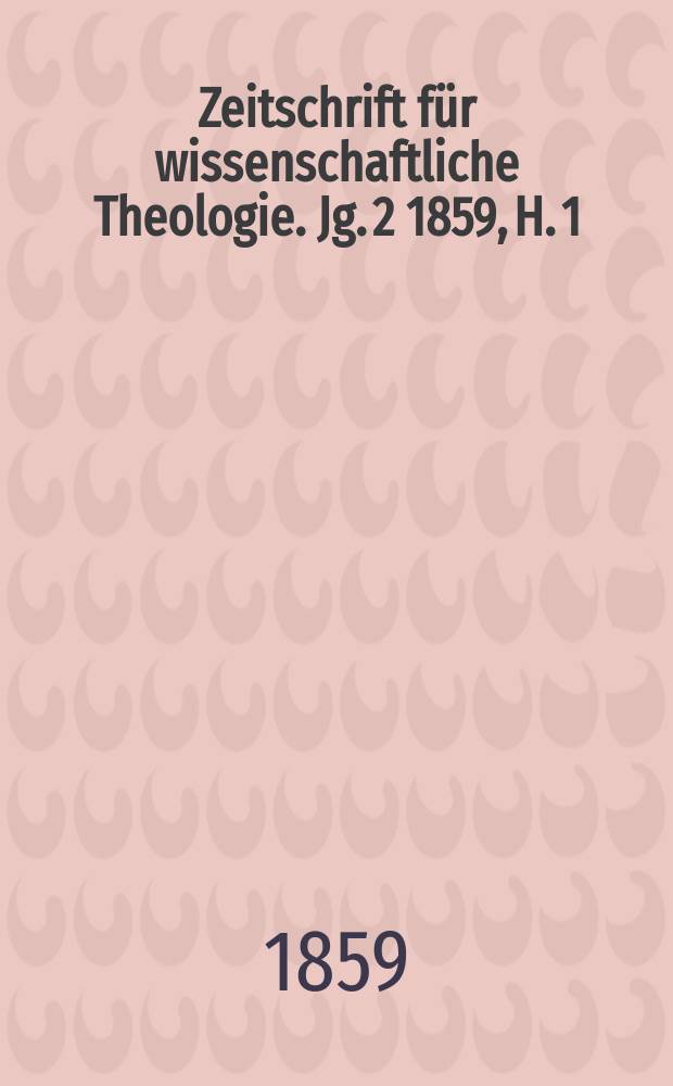 Zeitschrift f&uuml;r wissenschaftliche Theologie. Jg. 2 1859, H. 1