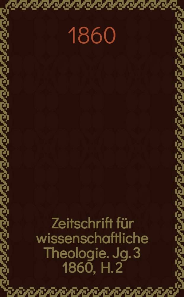 Zeitschrift f&uuml;r wissenschaftliche Theologie. Jg. 3 1860, H. 2