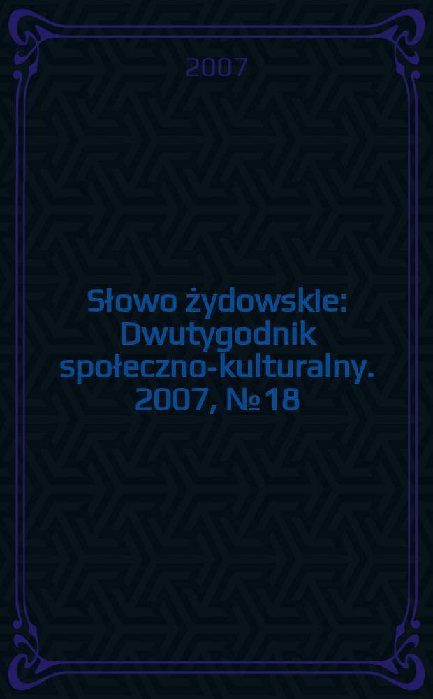 Słowo żydowskie : Dwutygodnik społeczno-kulturalny. 2007, № 18/19 (408/409)