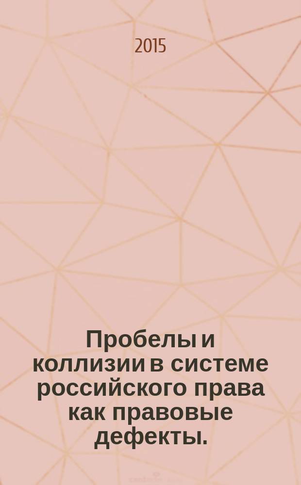 Пробелы и коллизии в системе российского права как правовые дефекты. (Общее и особенное) : монография