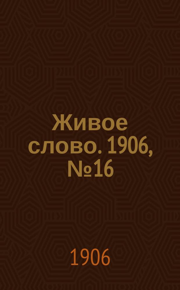 Живое слово. 1906, № 16 (5 марта)