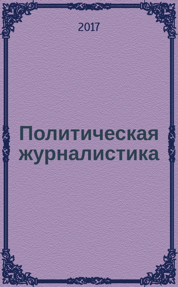 Политическая журналистика : учебник для бакалавриата и магистратуры : для студентов высших учебных заведений, обучающихся по направлению подготовки ВПО 030600 "Журналистика" и специальности 030601 "Журналистика" для ГОС-2 и направлению подготовки ВО 42.03.02 "Журналистика" 42.04.02 "Журналистика" для ФГОС