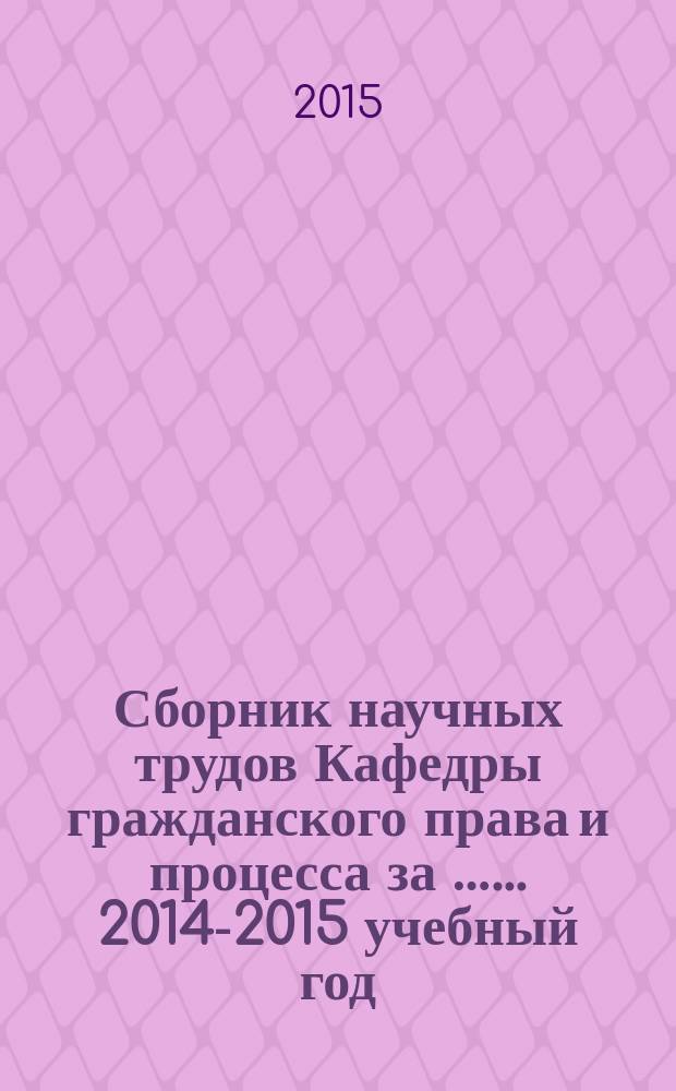 Сборник научных трудов Кафедры гражданского права и процесса за …. ... 2014-2015 учебный год