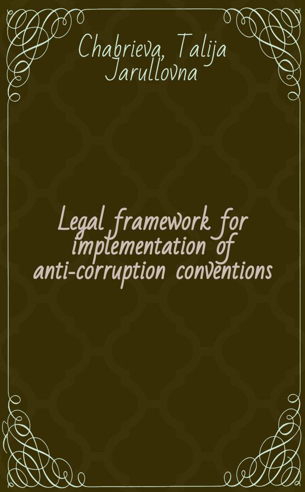 Legal framework for implementation of anti-corruption conventions = Правовые механизмы имплементации антикоррупционных конвенций : monograph