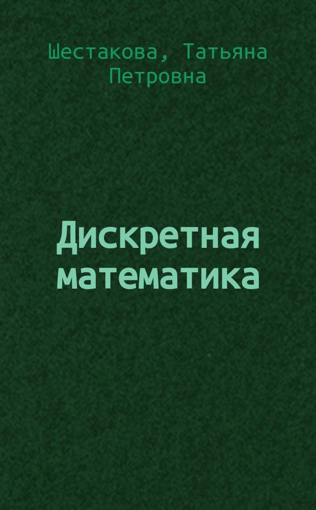 Дискретная математика : учебное пособие для студентов направления подготовки бакалавров 210700.62 "Инфокоммуникационные технологии и системы связи" вузов региона