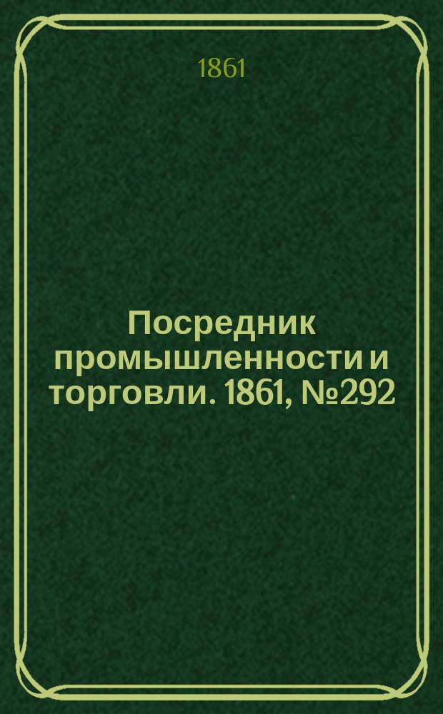 Посредник промышленности и торговли. 1861, №292 (10 дек.)