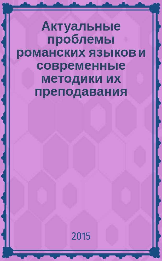 Актуальные проблемы романских языков и современные методики их преподавания : материалы III Международной научно-практической конференции, (Казань, 22-23 октября 2015 г.)