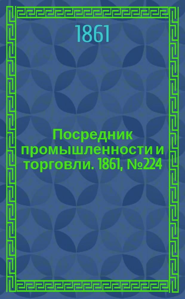 Посредник промышленности и торговли. 1861, №224 (22 cент.)