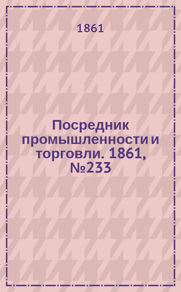 Посредник промышленности и торговли. 1861, №233 (3 окт.)